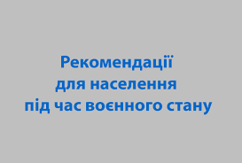 Рекомендації для населення під час воєнного стану